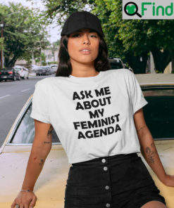 Ask Me About My Feminist Agenda Shirt