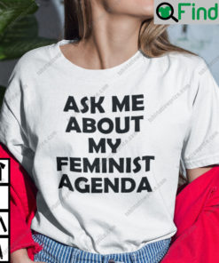 Ask Me About My Feminist Agenda T Shirt