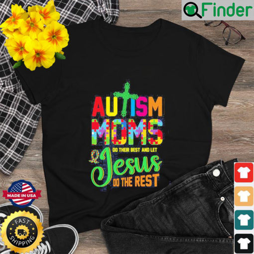 Autism Moms Do Their Best And Let Jesus Do The Rest Shirt