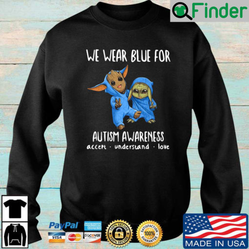 Baby Groot And Yoda We Wear Blue For Autism Awareness Accept Understand Love Sweatshirt