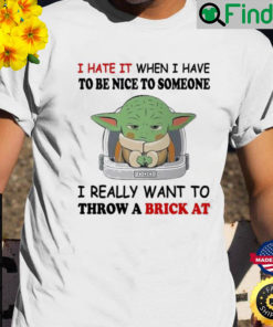 Baby Yoda I Hate It When I Have To Be Nice To Someone Shirt