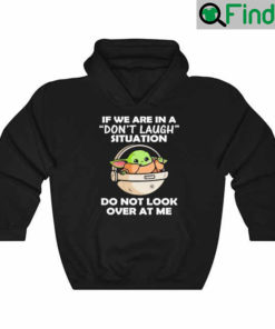 Baby Yoda If We Are In A Dont Laugh Situation Do Not Look Over At Me Hoodie