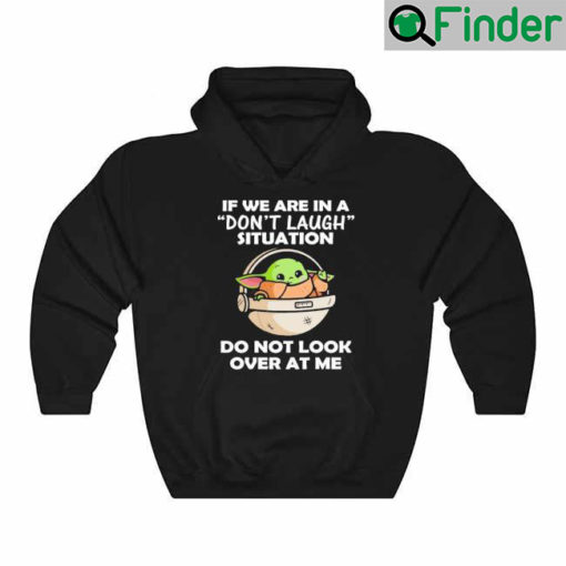 Baby Yoda If We Are In A Dont Laugh Situation Do Not Look Over At Me Hoodie