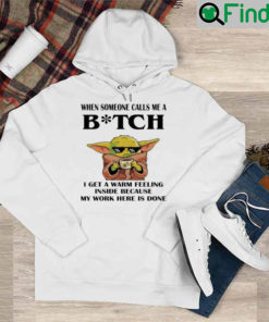 Baby Yoda When Someone Calls Me A Bitch I Get A Warm Feeling Inside Hoodie