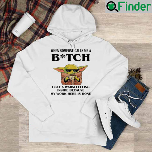 Baby Yoda When Someone Calls Me A Bitch I Get A Warm Feeling Inside Hoodie