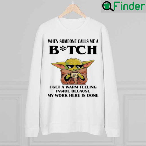 Baby Yoda When Someone Calls Me A Bitch I Get A Warm Feeling Inside Sweatshirt