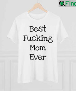 Best Fucking Mom Ever Mothers Day Shirt