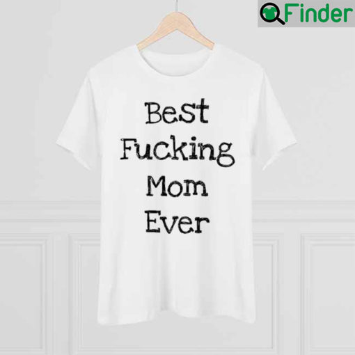 Best Fucking Mom Ever Mothers Day Shirt