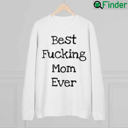 Best Fucking Mom Ever Mothers Day Sweatshirt