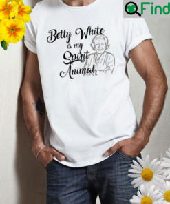Betty white is my spirit animal Shirt