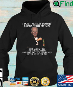 Biden I dont always commit crimes with my son but when I do the liberal media and the big tech companies cover it up for Me Hoodie