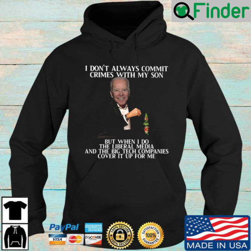 Biden I dont always commit crimes with my son but when I do the liberal media and the big tech companies cover it up for Me Hoodie