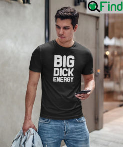 Big Dick Energy Shirts