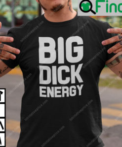 Big Dick Energy T Shirt