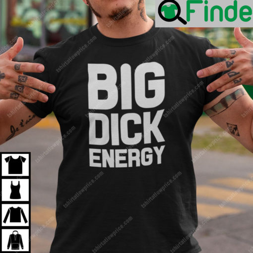 Big Dick Energy T Shirt