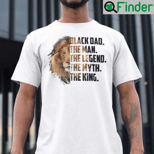 Black Dad The Man The Myth The King Shirt
