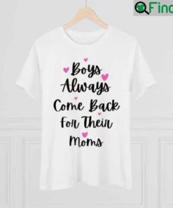 Boys Always Come Back For Their Moms Mothers Day Shirt