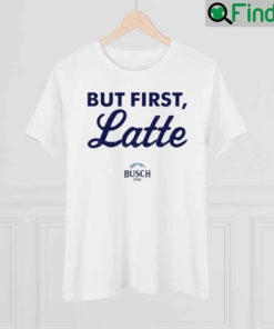 Busch But First Latte Shirt