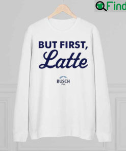 Busch But First Latte Sweatshirt