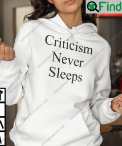 Criticism Never Sleeps Shirt Hoodie