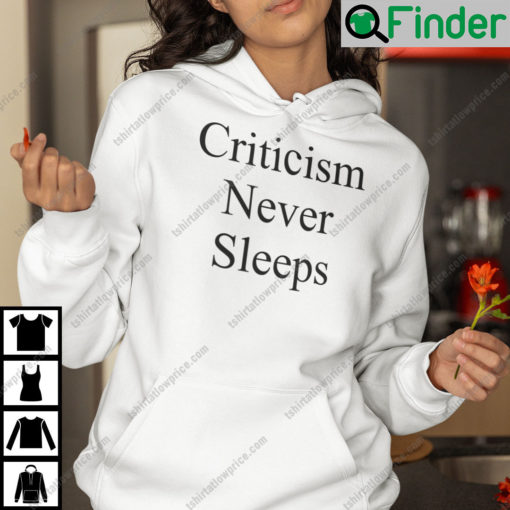 Criticism Never Sleeps Shirt Hoodie