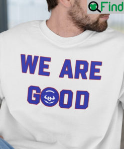 Cubs We Are Good T Shirt