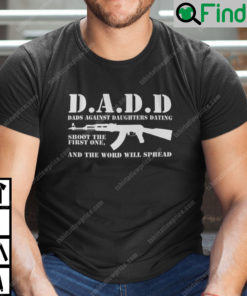 Dads Against Daughters Dating Shoot The First One And The Word Will Spread Shirt