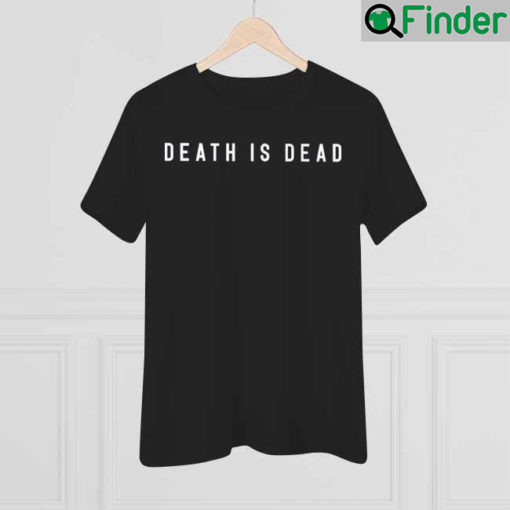 Death Is Dead Shirt