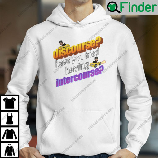 Discourse Have You Tried Having Intercourse Hoodie