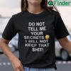 Do Not Tell Me Your Secrets I Will Not Keep That Shit Shirt