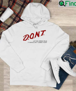 Dont Let Me Drink Milk It Makes My Tummy Hurt Hoodie 1