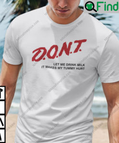 Dont Let Me Drink Milk It Makes My Tummy Hurt Shirt