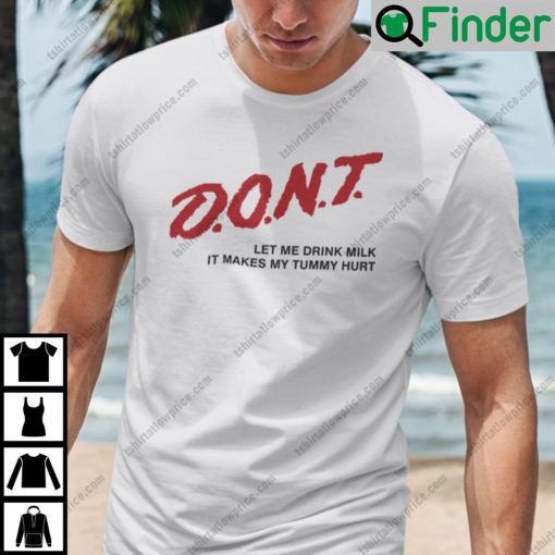 Dont Let Me Drink Milk It Makes My Tummy Hurt Shirt