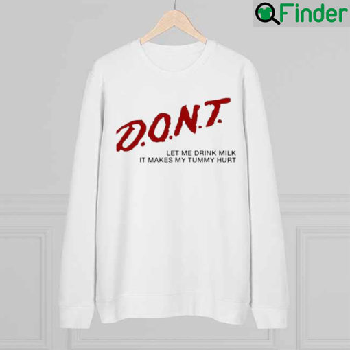 Dont Let Me Drink Milk It Makes My Tummy Hurt Sweatshirt