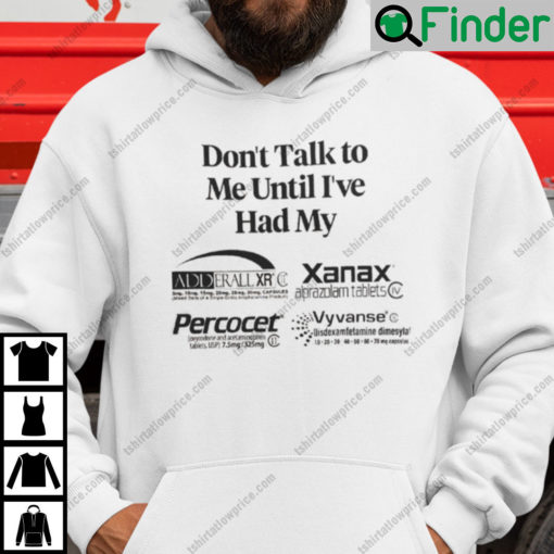 Dont Talk To Me Until Ive Had My Alprazolam Percocets Vyvanse Hoodie