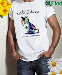 Dont mess with crochterasaurus youll get jurasskicked Shirt