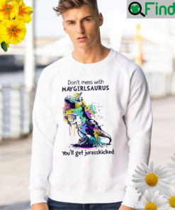 Dont mess with maygirlsaurus youll get jurasskicked Sweatshirt