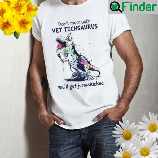 Dont mess with vet techsaurus youll get jurasskicked Shirt