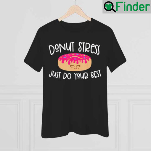 Donut Stress Just Do Your Best Teachers Testing Day Shirt