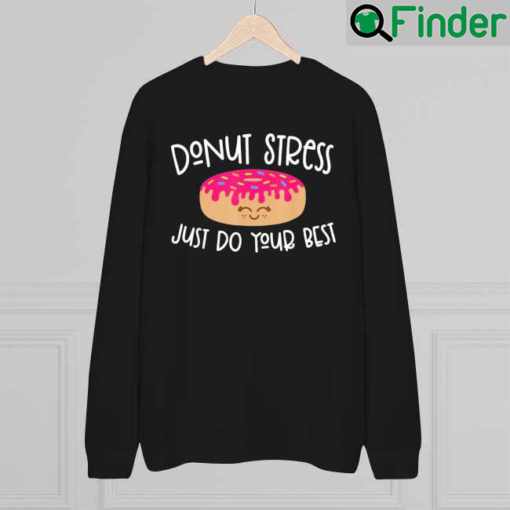 Donut Stress Just Do Your Best Teachers Testing Day Sweatshirt