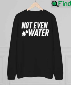 Drosepali Not Even Water Sweatshirt