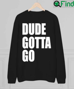 Dude Gotta Go 2022 Sweatshirt