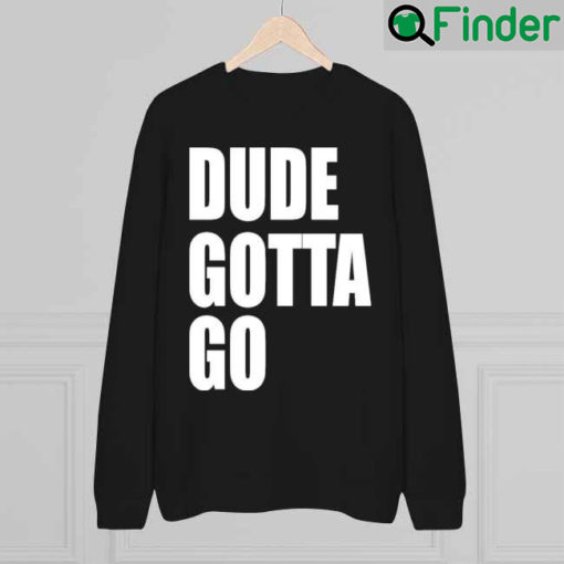 Dude Gotta Go 2022 Sweatshirt