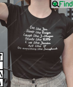 Eat Like Jin Sleep Like Suga Laugh Like J Hope Study Like RM Love Like Jimin Act Like V Do Everything Like Jongkook BTS Shirt