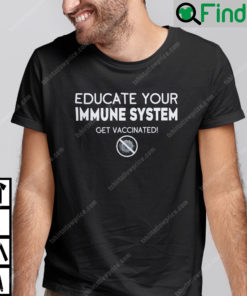 Educate Your Immune System Get Vaccinated Shirt