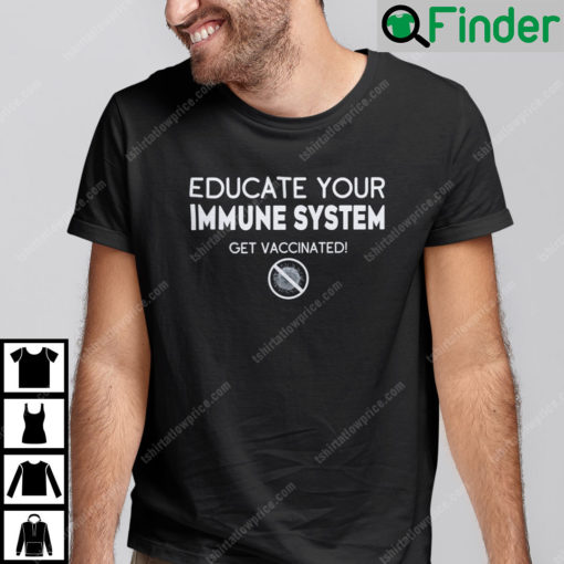 Educate Your Immune System Get Vaccinated Shirt