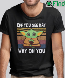 Eff You See Kay Why Oh You Baby Yoda Shirt