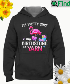 Flamingo Im pretty sure my birthstone is yarn Hoodie