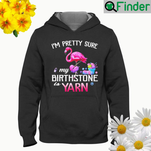 Flamingo Im pretty sure my birthstone is yarn Hoodie