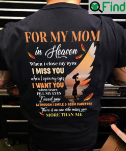 For My Mom In Heaven When I Closed Me Eyes I Miss You Shirt